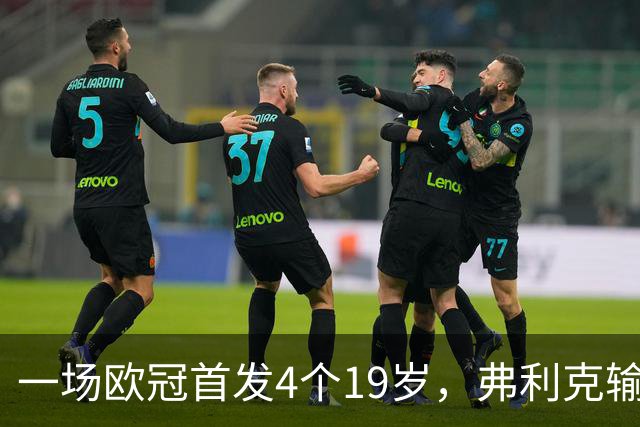 一场欧冠首发4个19岁，弗利克输球却亮出拉玛西亚底牌
