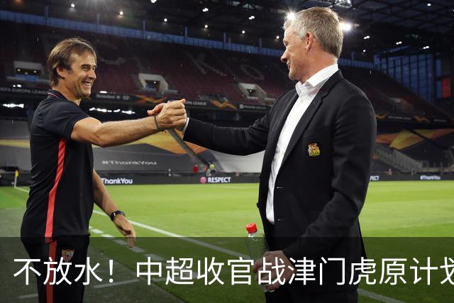 不放水！中超收官战津门虎原计划替补出战 现在要求全力以赴
