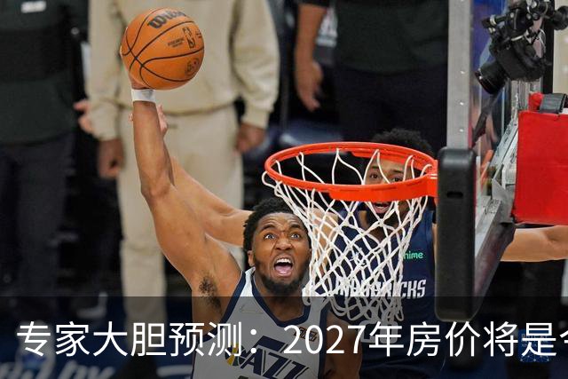 专家大胆预测：2027年房价将是今年的4-5倍，信号太强烈了！