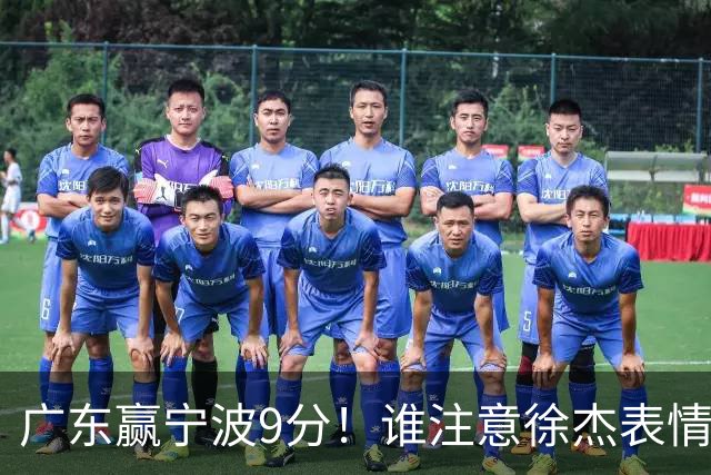 广东赢宁波9分！谁注意徐杰表情，官宣CBA第三份罚单！浙江和青岛遭重罚